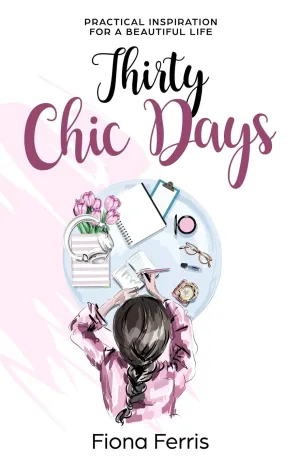 Thirty Chic Days: Practical inspiration for a beautiful life Paperback – May 8, 2016